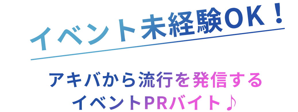 イベント未経験OK！アキバから流行を発信するイベントPRバイト♪